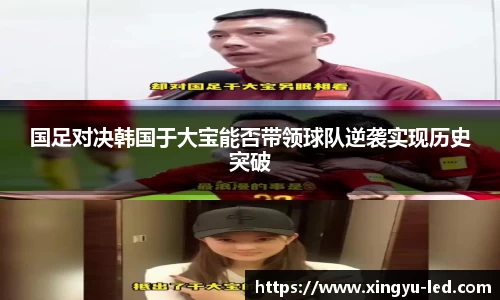 国足对决韩国于大宝能否带领球队逆袭实现历史突破