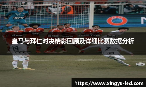 皇马与拜仁对决精彩回顾及详细比赛数据分析